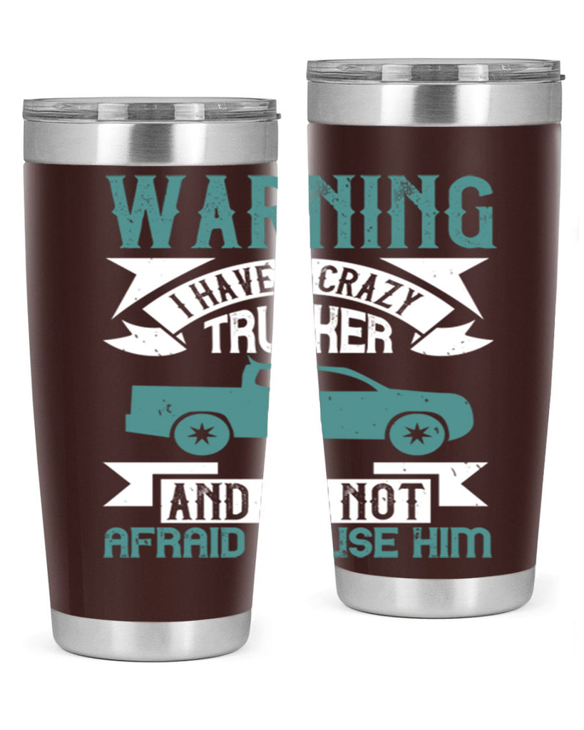 warning i have a crazy trucker and im not afraid to use him Style 9#- truck driver- tumbler