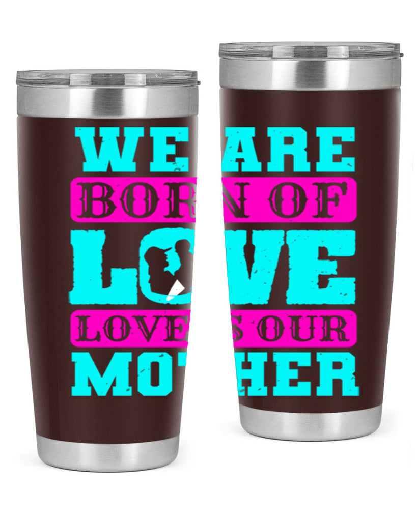we are born of love love is our mother 14#- mothers day- Tumbler