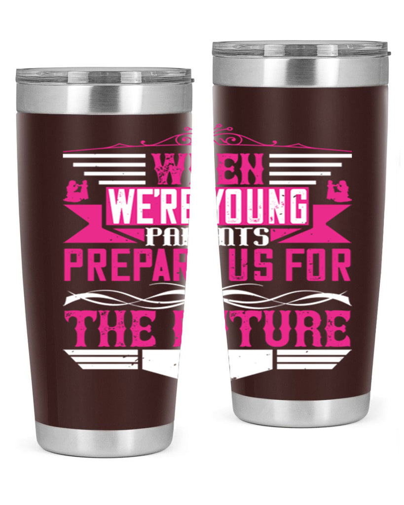 when we’re young parents prepare us for the future 8#- Parents Day- Tumbler