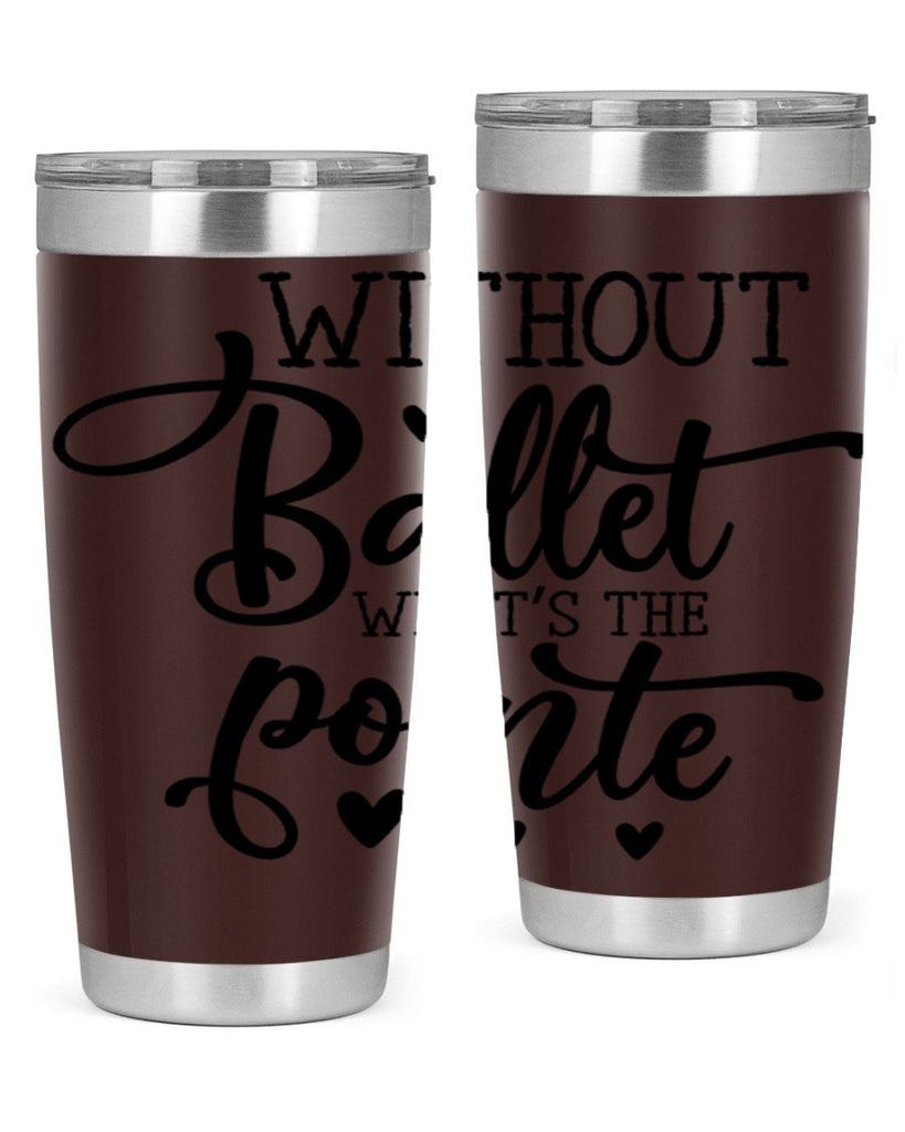 without ballet what s the pointe96#- ballet- Tumbler