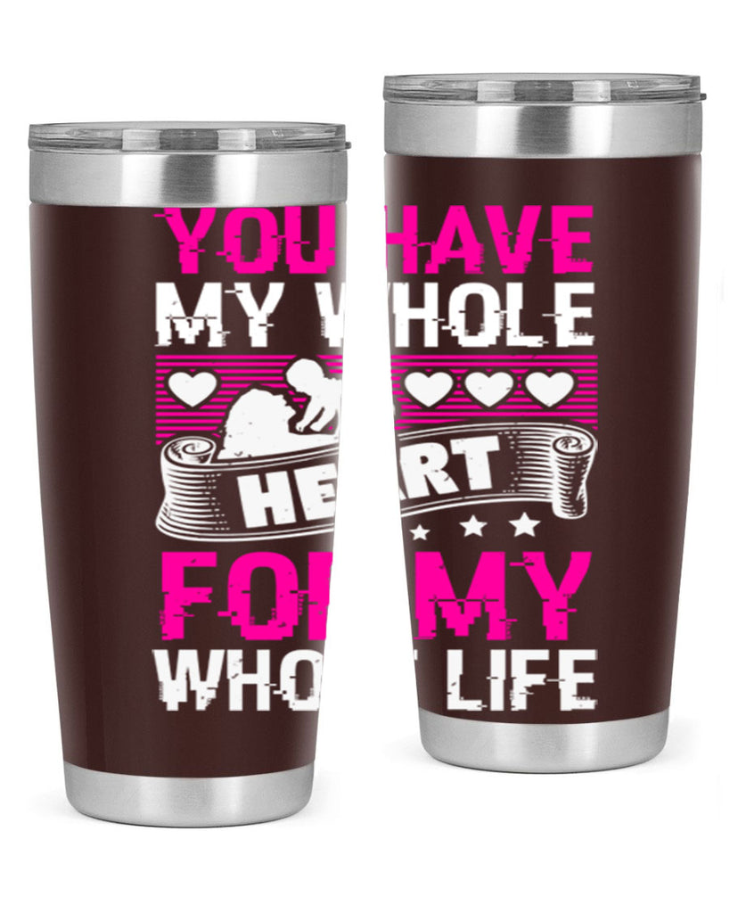 you have my whole heart for my whole life 10#- mothers day- Tumbler
