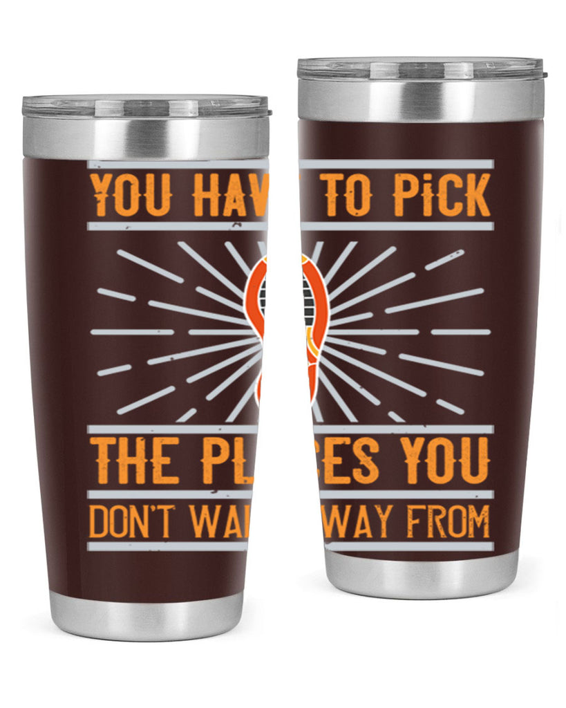 you have to pick the places you dont walk away from 1#- walking- Tumbler