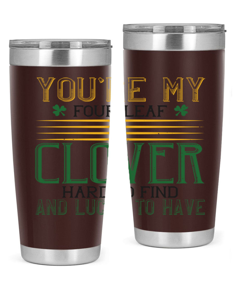you’re my fourleaf clover hard to find and lucky to have Style 1#- St Patricks Day- Tumbler