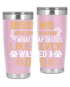 Anybody who doesn’t know what soap tastes like never washed a dog Style 176#- dog- Tumbler