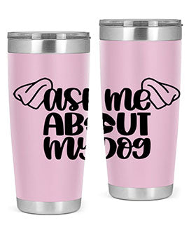 Ask Me About My Dog Style 35#- dog- Tumbler