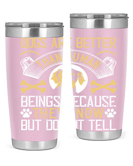 Dogs are better than human beings because they know but do not tell Style 49#- dog- Tumbler