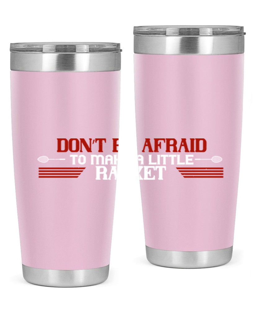 Don’t be afraid to make a little racket 2292#- badminton- Tumbler