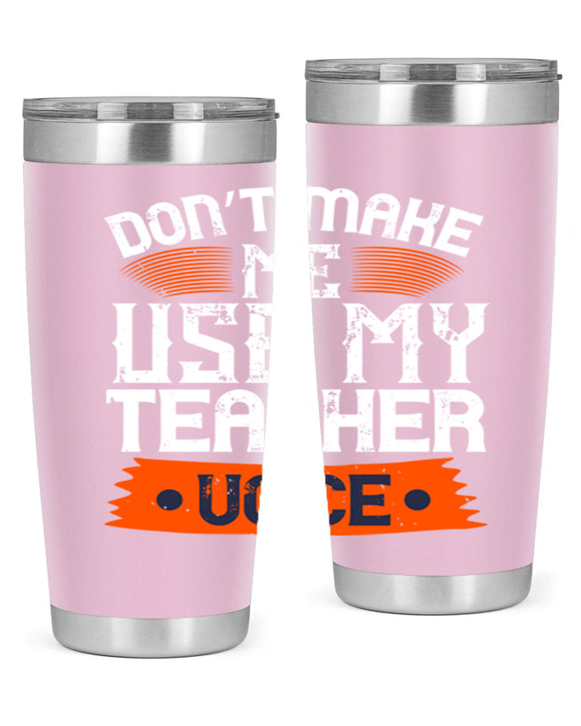 Don’t make me use my teacher voice Style 107#- teacher- tumbler