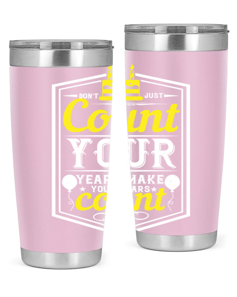 Dont just count your years make your years count Style 90#- birthday- tumbler