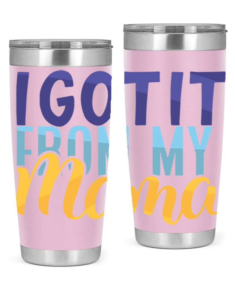 I Got It From My Mama Style 254#- baby- tumbler