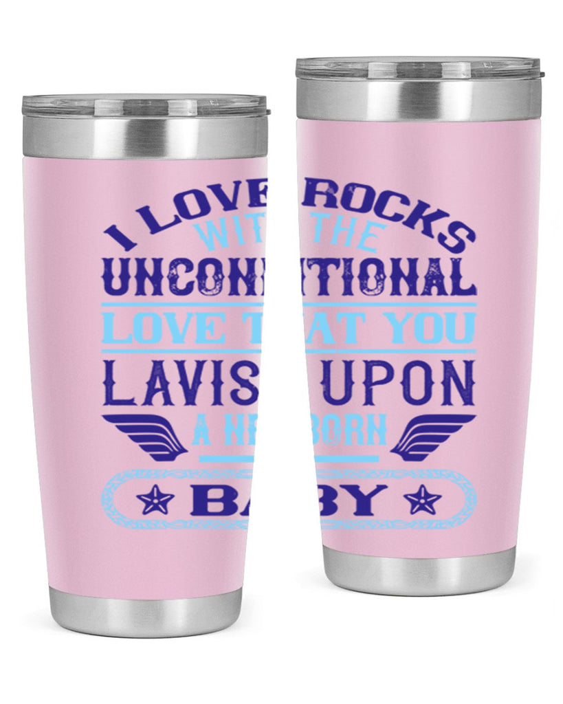 I love rocks with the unconditional love that you lavish upon a newborn baby Style 117#- baby- tumbler