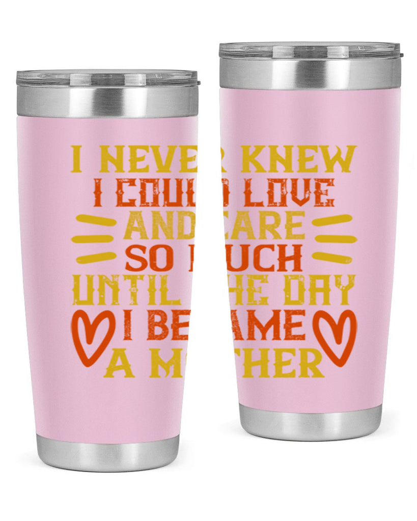 I never knew I could love and care so much until the day I became a mother Style 116#- baby- tumbler