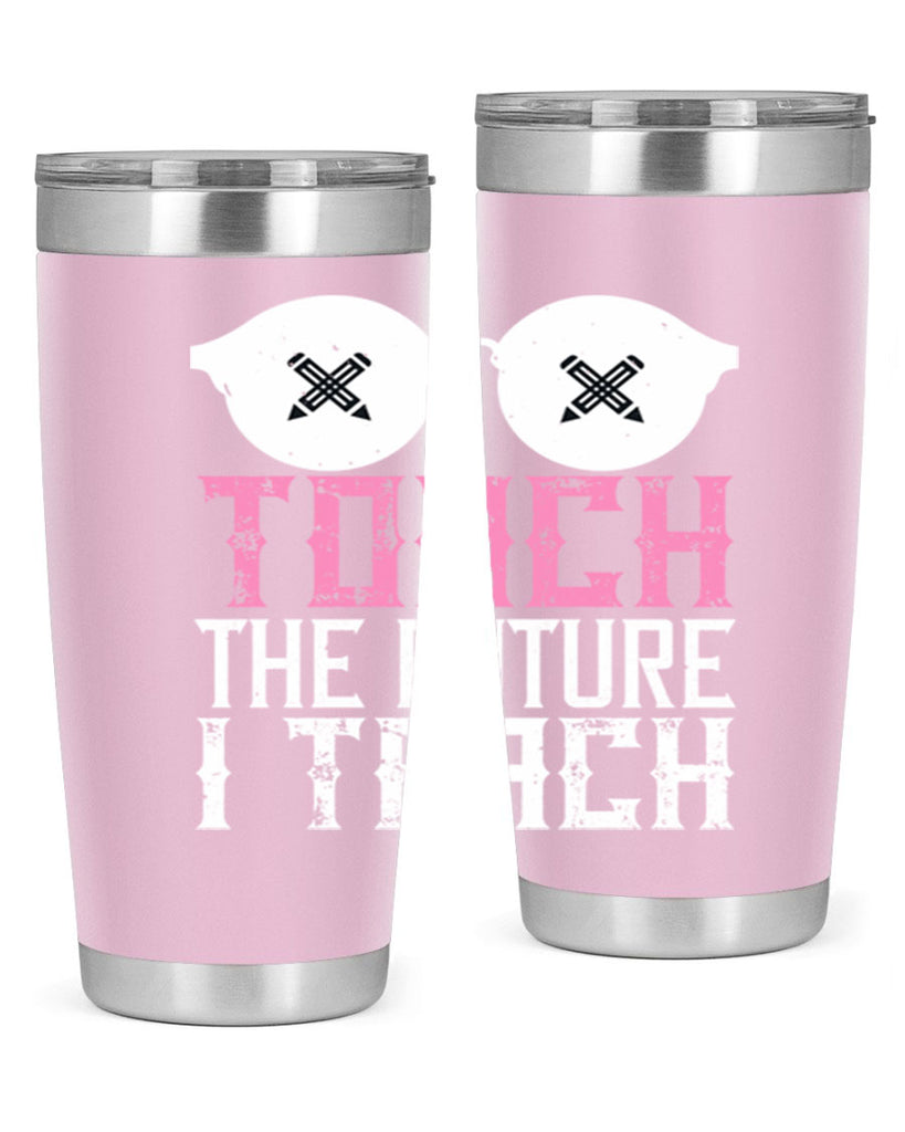 I touch the future I teach Style 101#- teacher- tumbler