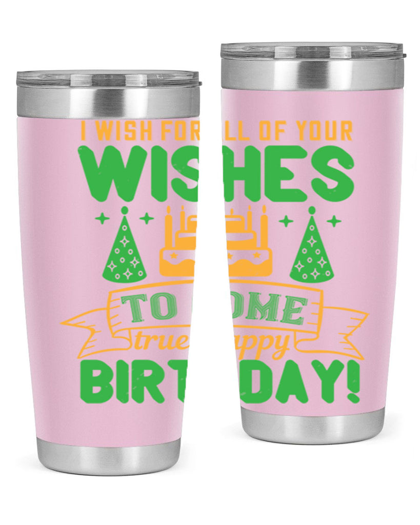 I wish for all of your wishes to come true Happy birthday Style 72#- birthday- tumbler