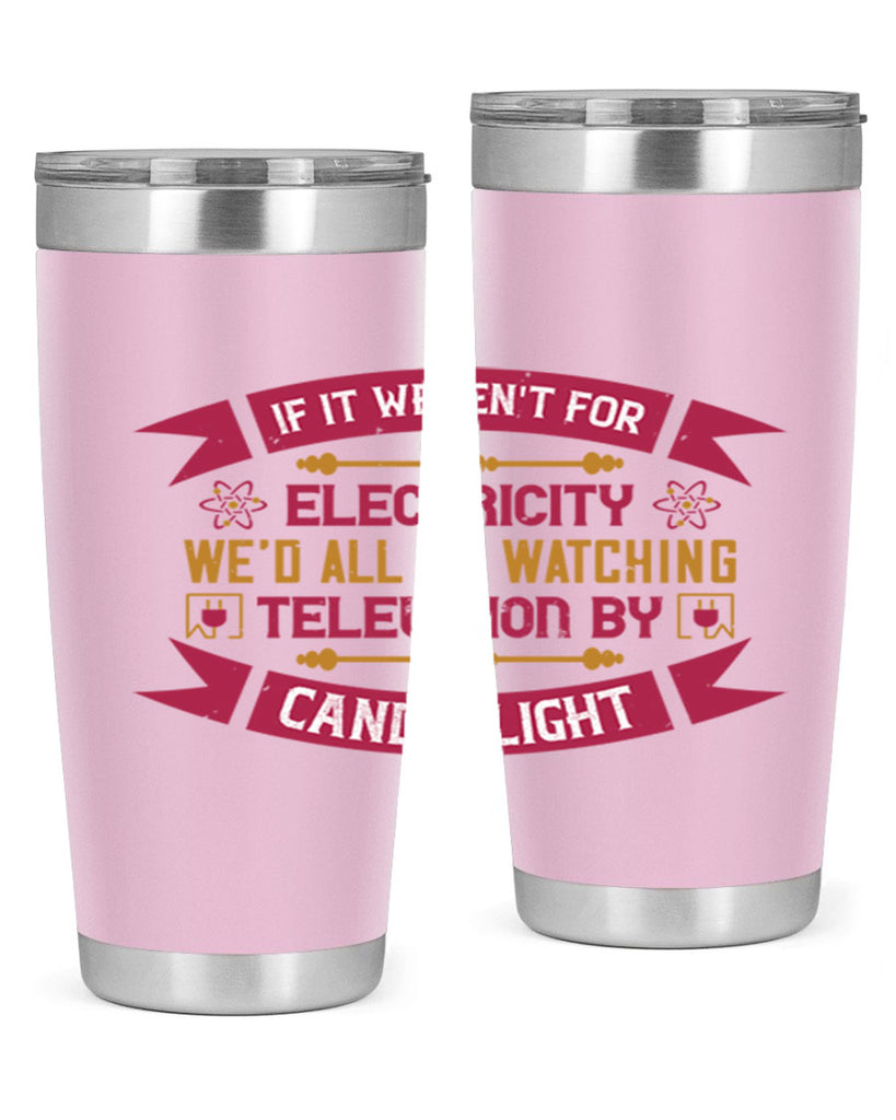 If it werent for electricity wed all be watching television candlelight Style 30#- electrician- tumbler