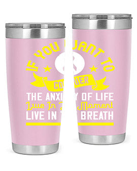If you want to conquer the anxiety of life live in the moment live in the breath Style 41#- self awareness- Tumbler
