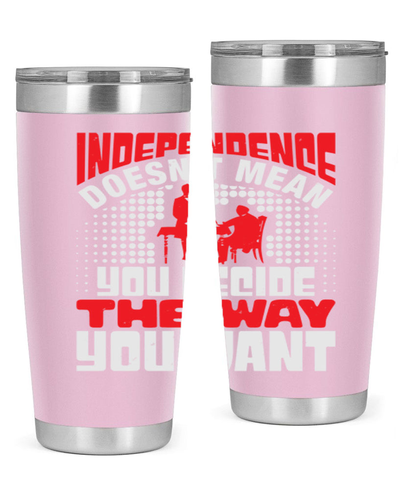 Independence doesnt mean you decide the way you want Style 21#- Fourt Of July- Tumbler