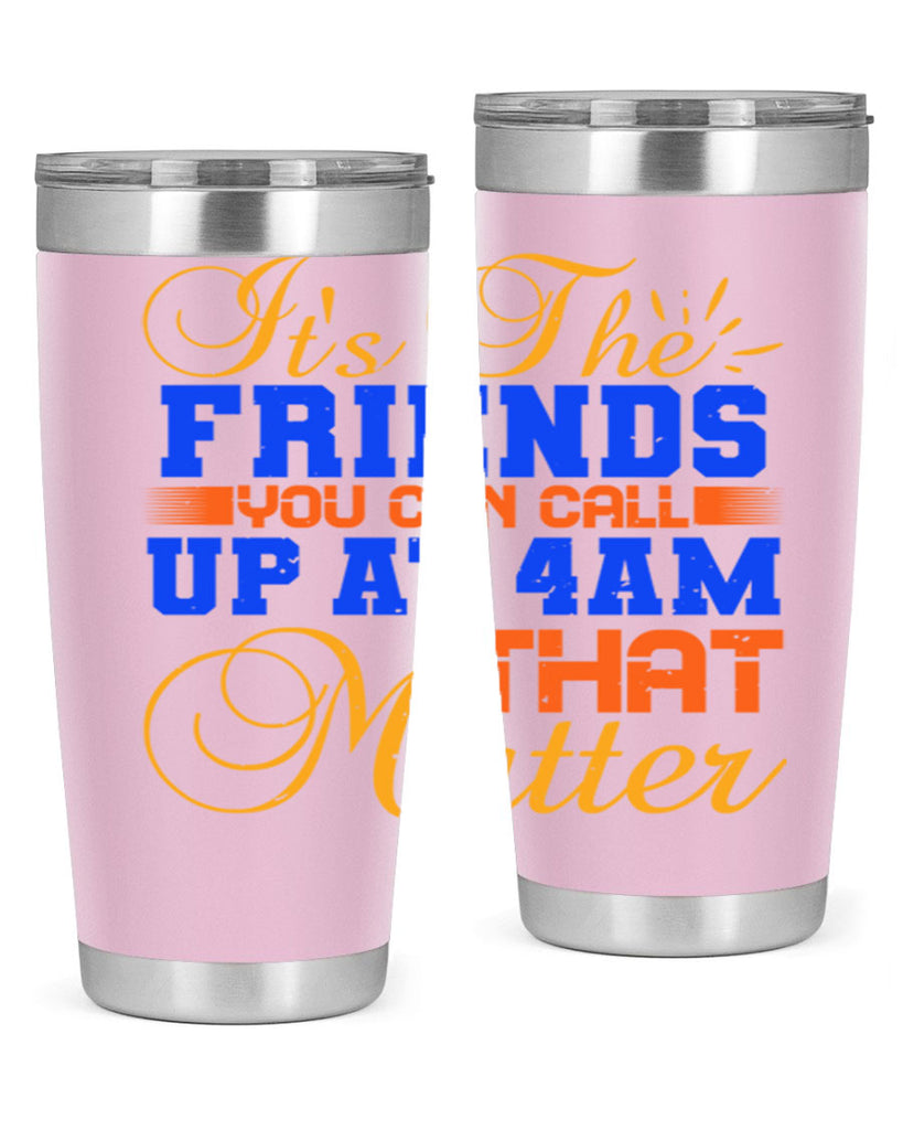 It’s the friends you can call up at am that matter Style 96#- Best Friend- Tumbler