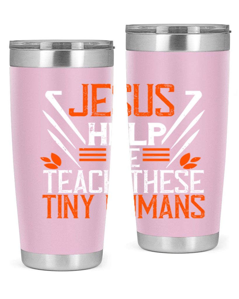 JESUS HELP ME TEACH THESE TINY HUMANS Style 96#- teacher- tumbler