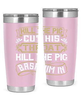 Kill the pig Cut his throat Kill the pig Bash him in Style 46#- pig- Tumbler