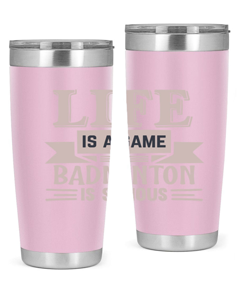 LIFE is a game BADMINTON is serious 904#- badminton- Tumbler