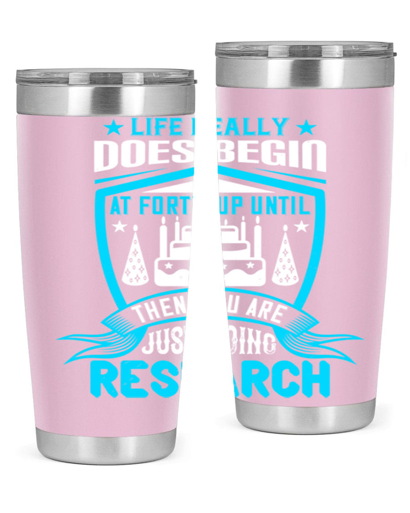 Life really does begin at forty Up until then you are just doing research Style 63#- birthday- tumbler