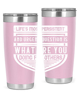 Life’s most persistent and urgent question is what are you doing for others Style 41#- volunteer- Tumbler