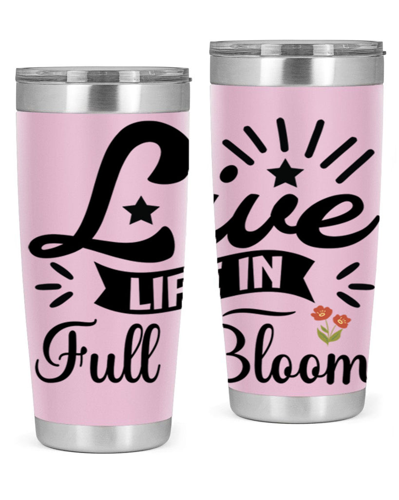 Live Life in Full Bloom 305#- spring- Tumbler
