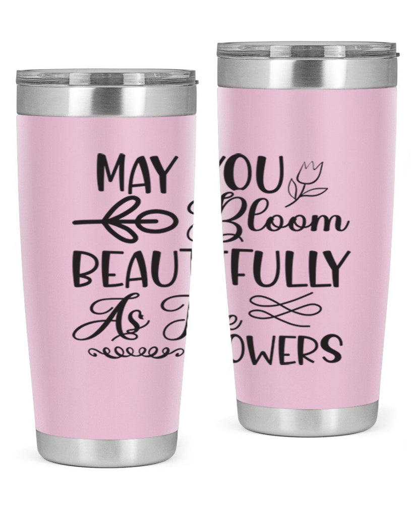 May you bloom beautifully as the flowers340#- spring- Tumbler