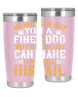 Money can buy you a fine dog but only love can make him wag his tail Style 180#- dog- Tumbler