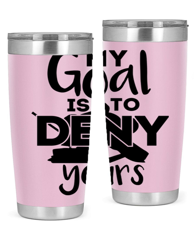 My goal is to deny yours 645#- hockey- Tumbler