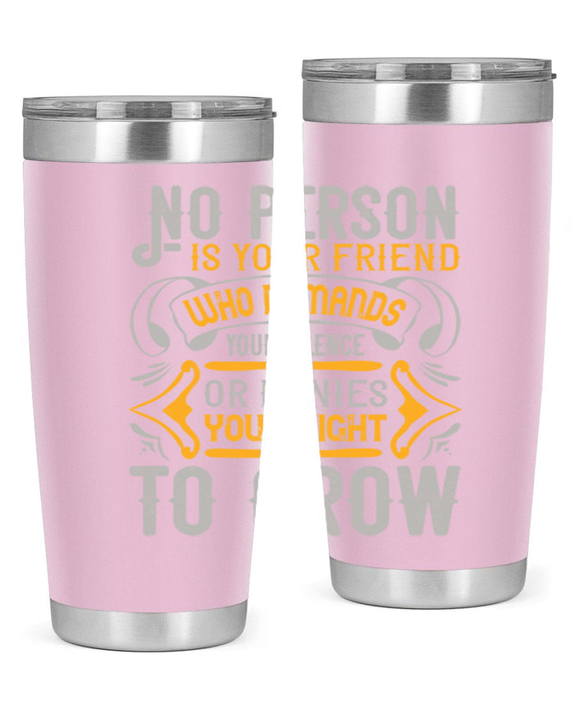 No person is your friend who demands your silence or denies your right to grow Style 63#- Best Friend- Tumbler