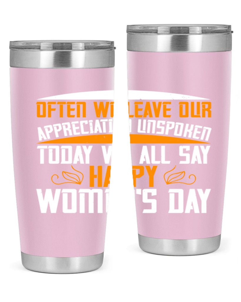 Often we leave our appreciation unspoken Today we all say Happy Womens Day Style 39#- womens day- Tumbler