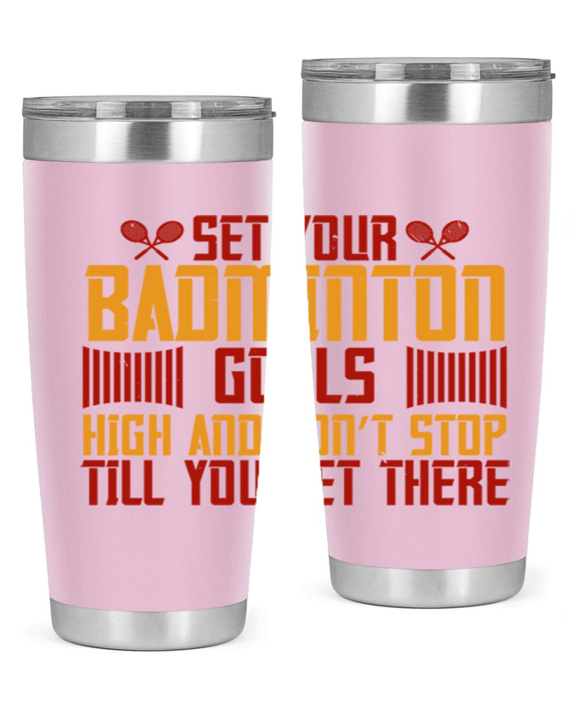 Set your badminton goals high and don’t stop till you get there 1873#- badminton- Tumbler