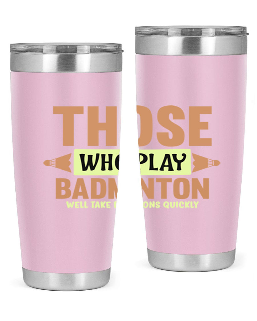THOSE WHO PLAY BADMINTON WELL TAKE DECISIONS QUICKLY 140#- badminton- Tumbler