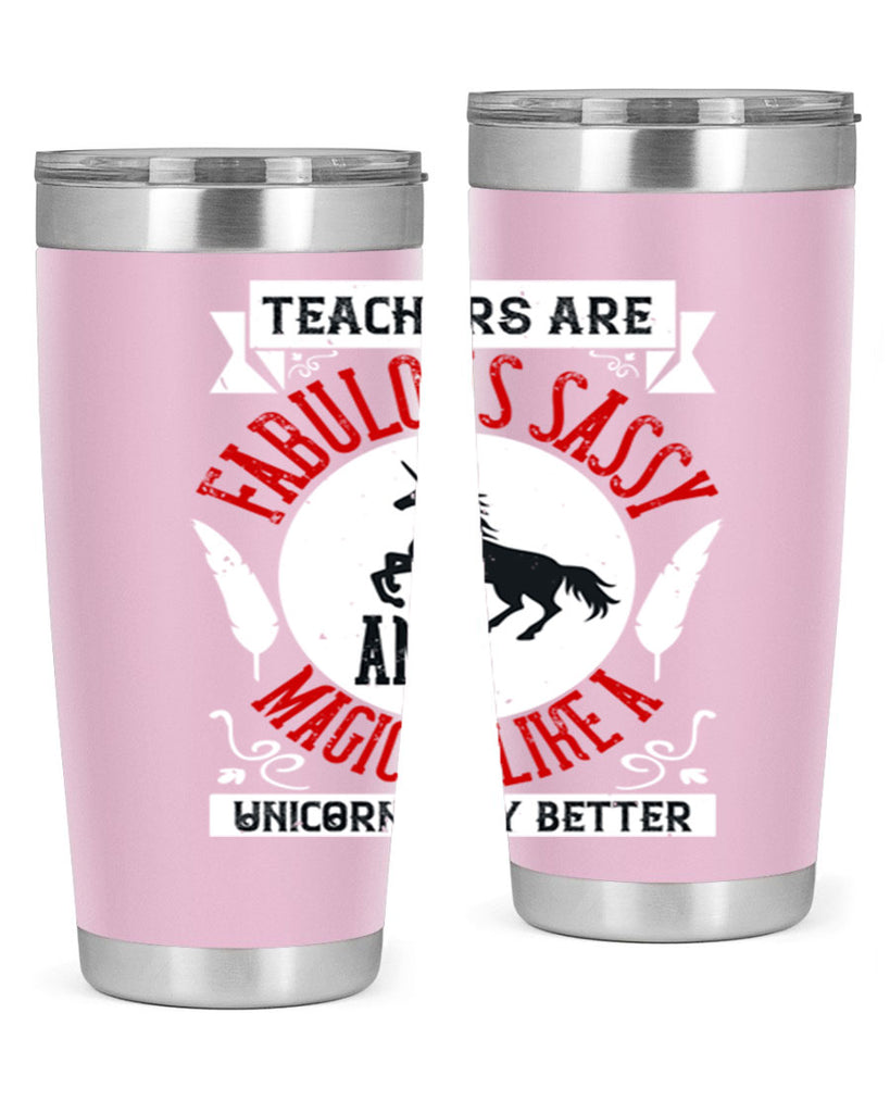 Teachers Are Fabulous Sassy And Magical Like A Unicorn Only Better Style 12#- teacher- tumbler