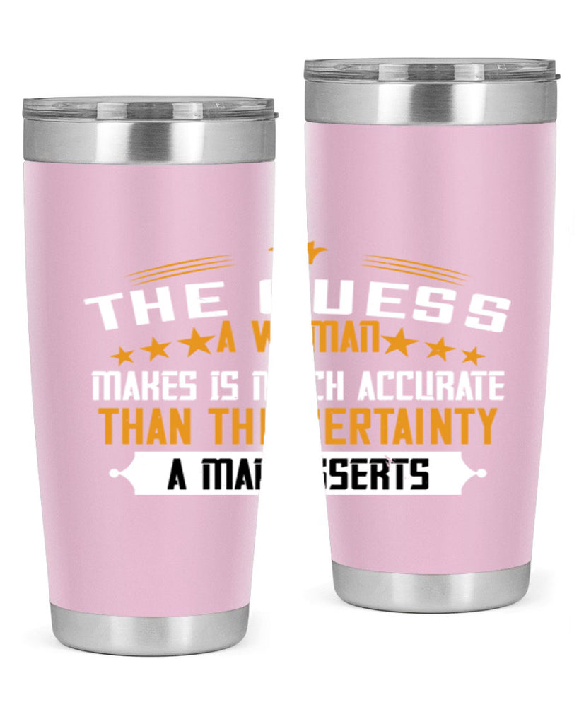 The guess a woman makes is much accurate than the certainty a man asserts Style 33#- womens day- Tumbler