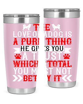 The love of a dog is a pure thing He gives you a trust Style 150#- dog- Tumbler