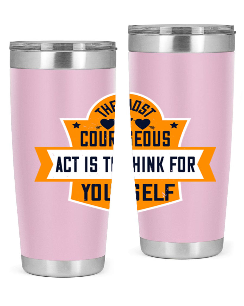 The most courageous act is to think for yourself Style 29#- womens day- Tumbler