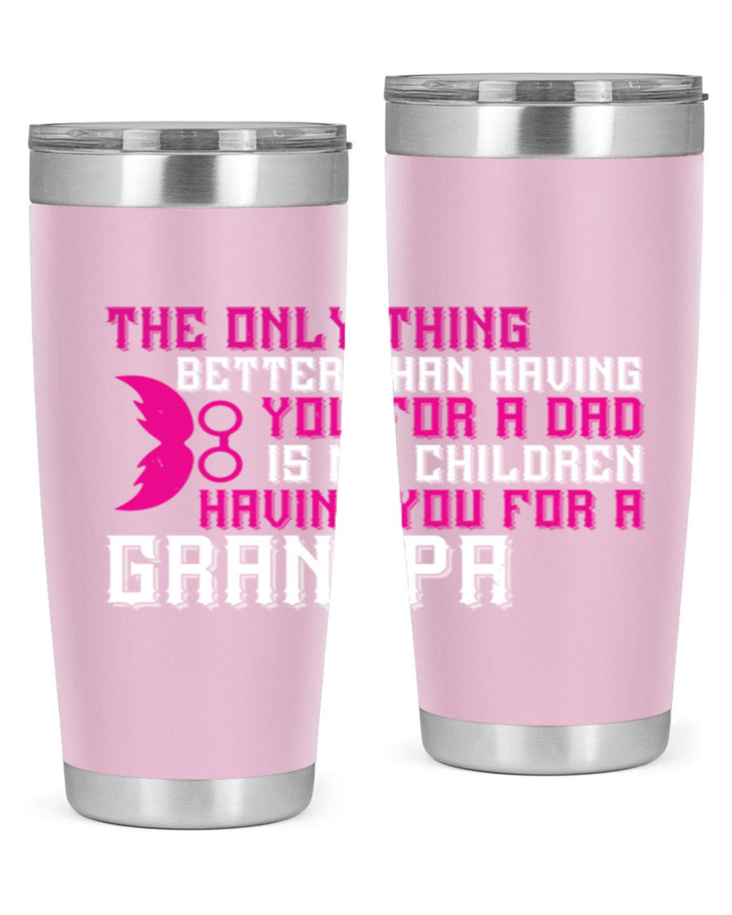 The only thing better than having you for a dad 66#- grandpa - papa- Tumbler