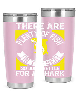 There are plenty of fish in the sea so dont settle for a shark Style 16#- shark  fish- Tumbler