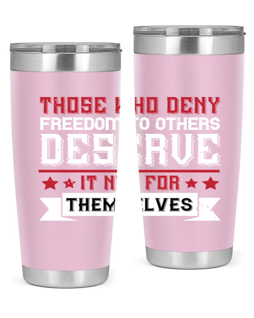 Those who deny freedom to others deserve it not for themselves Style 194#- Fourt Of July- Tumbler