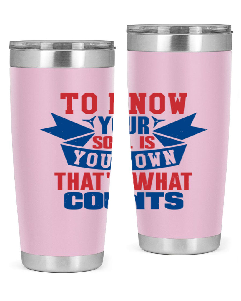 To know your soul is your own Style 49#- Fourt Of July- Tumbler