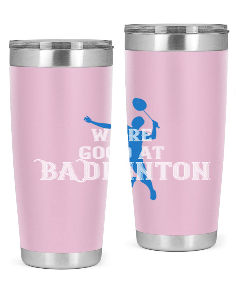 We’re GOOD at BADminton 1763#- badminton- Tumbler