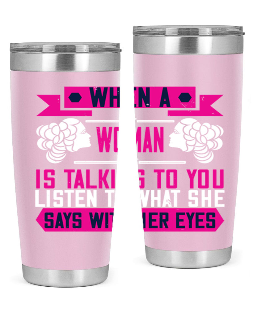 When a woman is talking to you listen to what she says with her eyes Style 21#- womens day- Tumbler