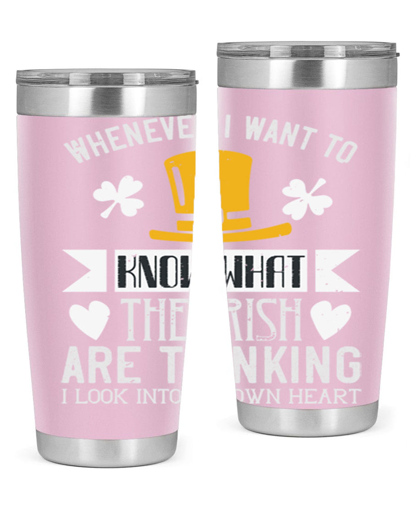 Whenever I want to know what the Irish are thinking I look into my own heart Style 5#- St Patricks Day- Tumbler