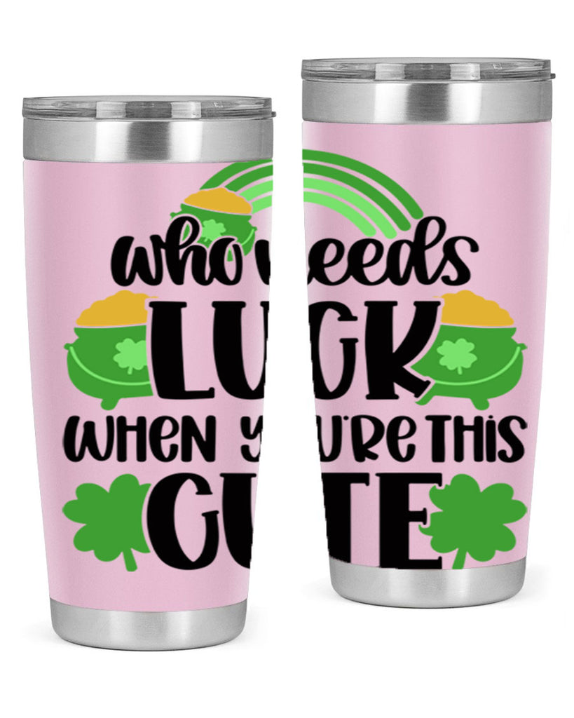 Who Needs Luck When Youre This Cute Style 14#- St Patricks Day- Tumbler