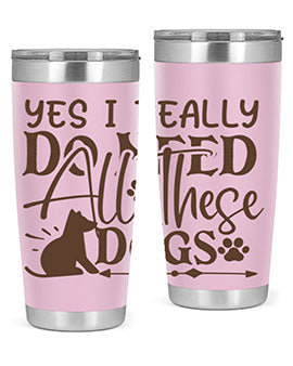 Yes I Really Do Need All These Dogs Style 56#- dog- Tumbler