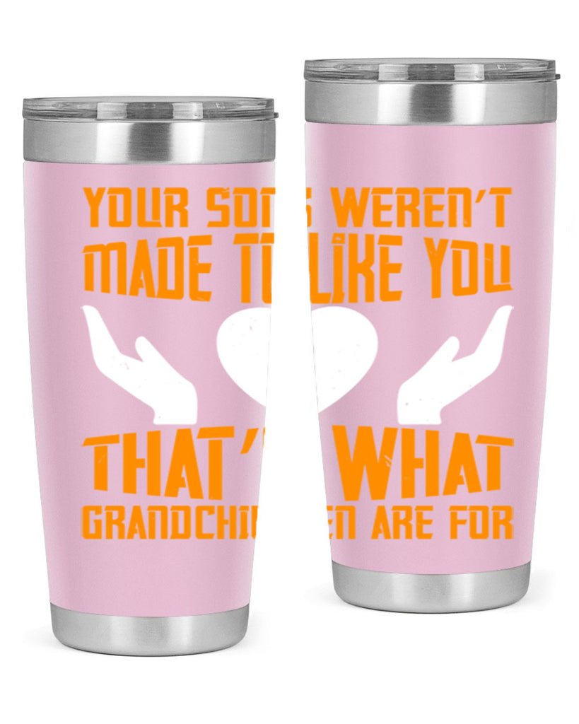 Your sons weren’t made to like you That’s what grandchildren are for 44#- grandma - nana- Tumbler