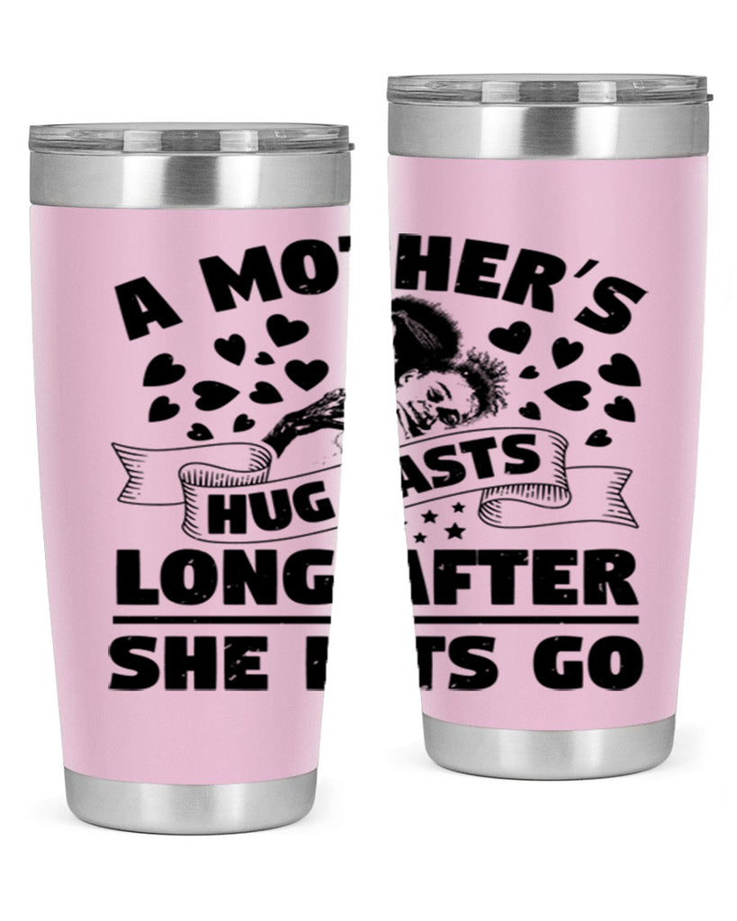 a mothers hug lasts long after she lets go 55#- mothers day- Tumbler